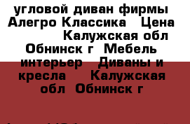 угловой диван фирмы Алегро Классика › Цена ­ 15 000 - Калужская обл., Обнинск г. Мебель, интерьер » Диваны и кресла   . Калужская обл.,Обнинск г.